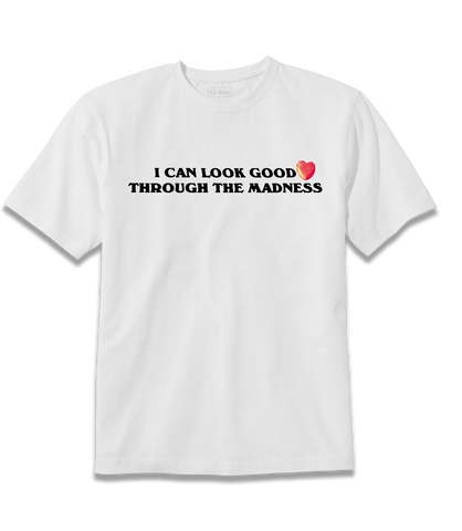 I CAN LOOK GOOD THROUGH THE MADNESS TEE